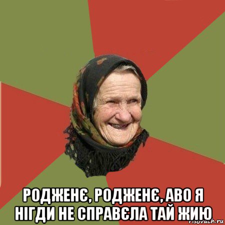  родженє, родженє, аво я нігди не справєла тай жию, Мем  Бабушка