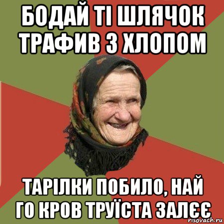 бодай ті шлячок трафив з хлопом тарілки побило, най го кров труїста залєє