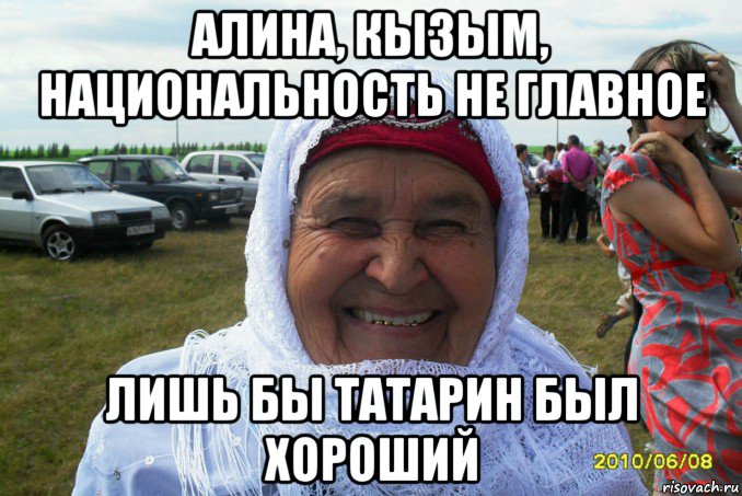 алина, кызым, национальность не главное лишь бы татарин был хороший