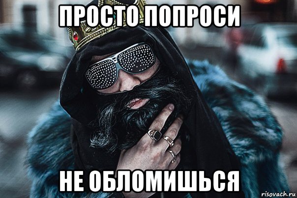 просто попроси не обломишься