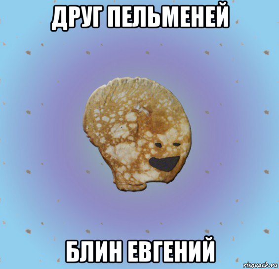 друг пельменей блин евгений, Мем Блинчик