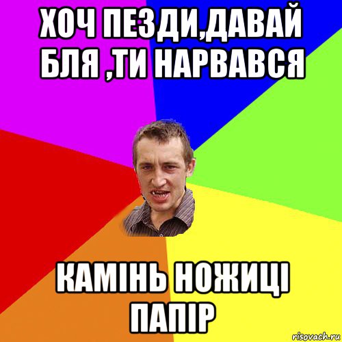 хоч пезди,давай бля ,ти нарвався камінь ножиці папір, Мем Чоткий паца