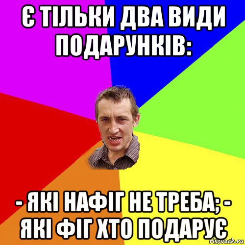 є тільки два види подарунків: - які нафіг не треба; - які фіг хто подарує, Мем Чоткий паца