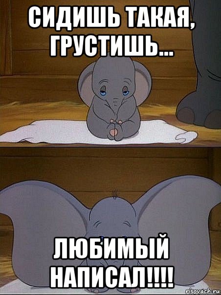 сидишь такая, грустишь... любимый написал!!!!