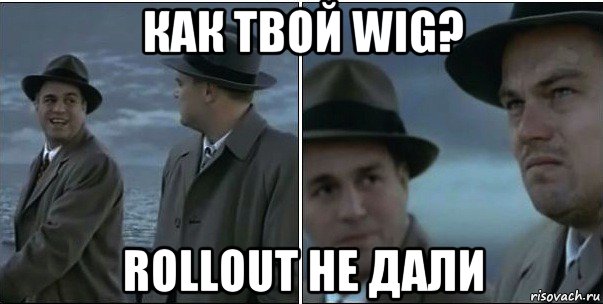 как твой wig? rollout не дали, Мем ди каприо