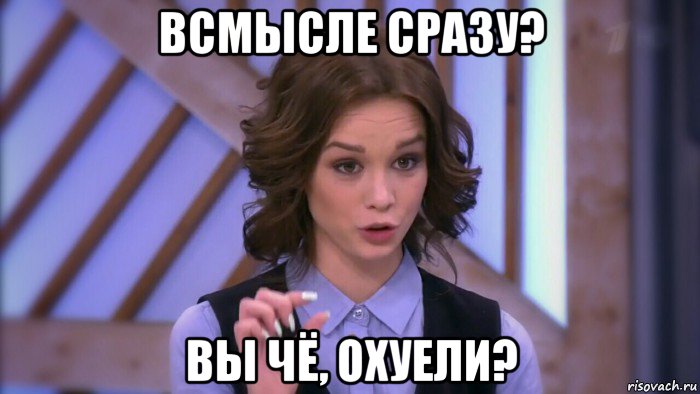 всмысле сразу? вы чё, охуели?, Мем  Диана шурыгина вот такой