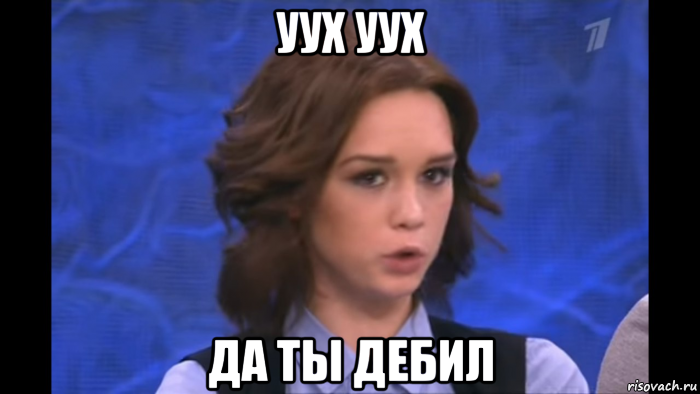 уух уух да ты дебил