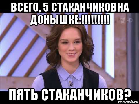 всего, 5 стаканчиковна донышке:!!!!!!!!! пять стаканчиков?, Мем Диана Шурыгина улыбается