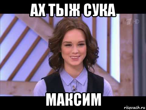 ах тыж сука максим, Мем Диана Шурыгина улыбается