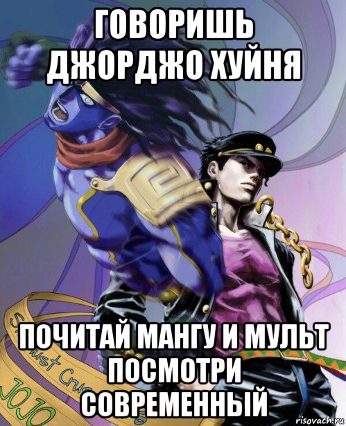 говоришь джорджо хуйня почитай мангу и мульт посмотри современный