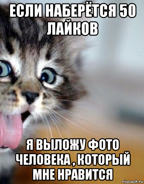 если наберётся 50 лайков я выложу фото человека , который мне нравится