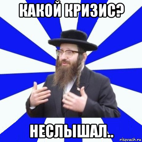 какой кризис? неслышал..
