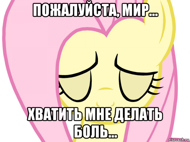 пожалуйста, мир... хватить мне делать боль...