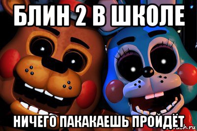 блин 2 в школе ничего пакакаешь пройдёт