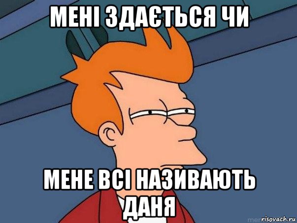 мені здається чи мене всі називають даня, Мем  Фрай (мне кажется или)