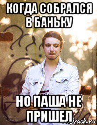 когда собрался в баньку но паша не пришел