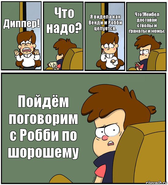 Диппер! Что надо? Я видела как Венди и Робби целуется. Что!Мейбел доставай стволы и гранаты и ножы. Пойдём поговорим с Робби по шорошему, Комикс   гравити фолз