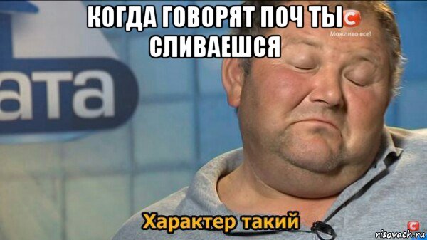 когда говорят поч ты сливаешся , Мем  Характер такий