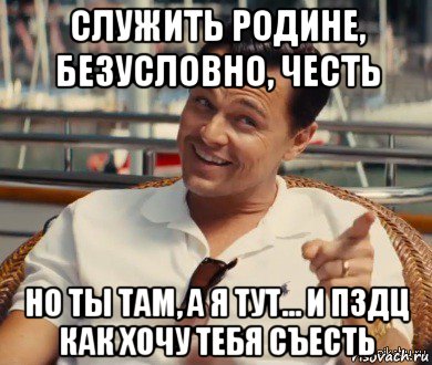 служить родине, безусловно, честь но ты там, а я тут... и пздц как хочу тебя съесть, Мем Хитрый Гэтсби