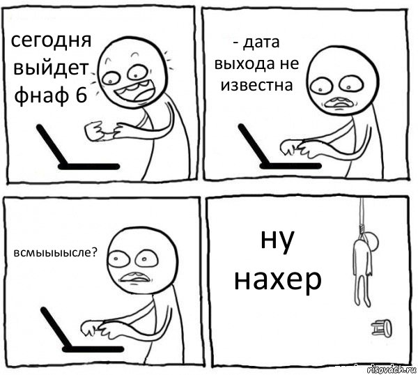 сегодня выйдет фнаф 6 - дата выхода не известна всмыыыысле? ну нахер