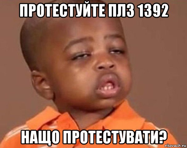 протестуйте плз 1392 нащо протестувати?, Мем  Какой пацан (негритенок)