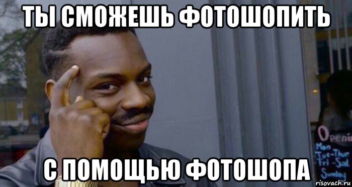 ты сможешь фотошопить с помощью фотошопа