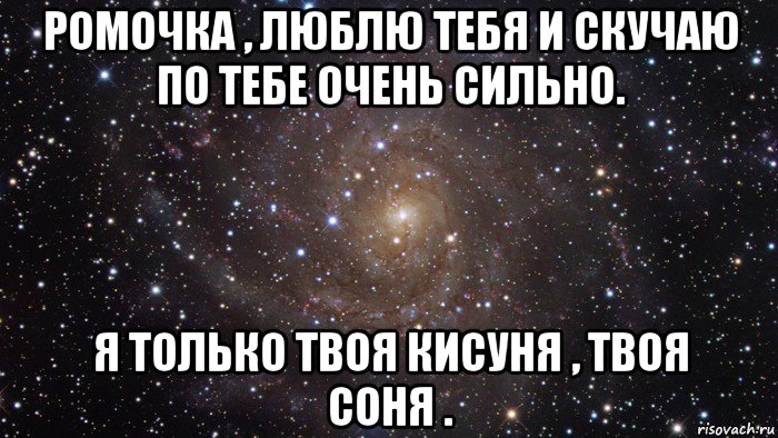 ромочка , люблю тебя и скучаю по тебе очень сильно. я только твоя кисуня , твоя соня ., Мем  Космос (офигенно)