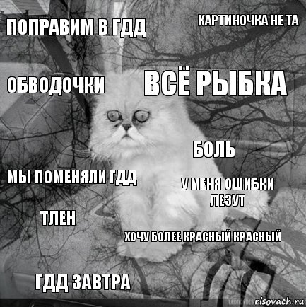 поправим в гдд у меня ошибки лезут всё рыбка гдд завтра мы поменяли гдд картиночка не та хочу более красный красный обводочки тлен боль, Комикс  кот безысходность