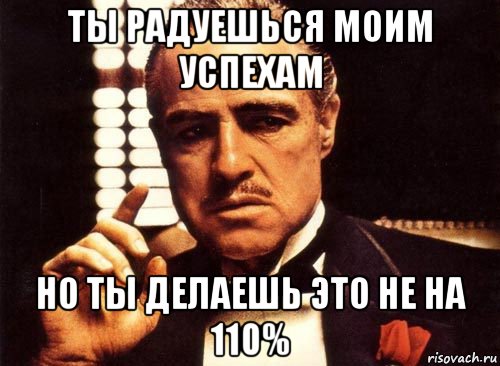 ты радуешься моим успехам но ты делаешь это не на 110%, Мем крестный отец