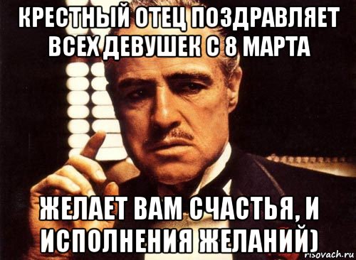 крестный отец поздравляет всех девушек с 8 марта желает вам счастья, и исполнения желаний), Мем крестный отец