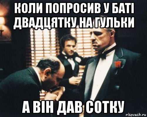 коли попросив у баті двадцятку на гульки а він дав сотку, Мем Крестный отец