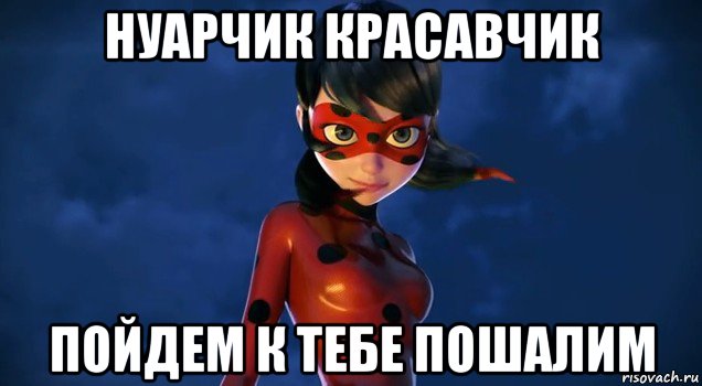 нуарчик красавчик пойдем к тебе пошалим