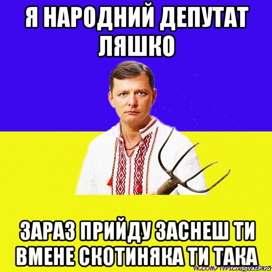 я народний депутат ляшко зараз прийду заснеш ти вмене скотиняка ти така, Мем ляшко