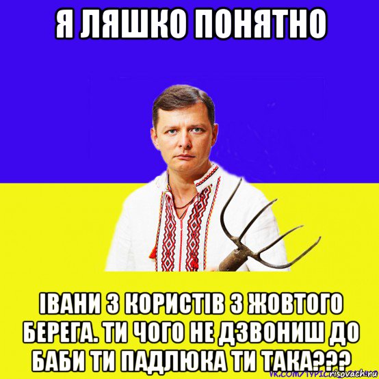 я ляшко понятно івани з користів з жовтого берега. ти чого не дзвониш до баби ти падлюка ти така???, Мем ляшко