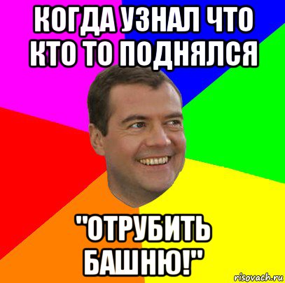 когда узнал что кто то поднялся "отрубить башню!", Мем  Медведев advice