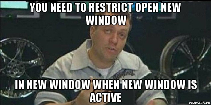 you need to restrict open new window in new window when new window is active