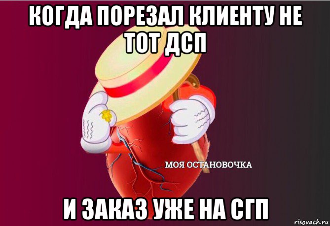 когда порезал клиенту не тот дсп и заказ уже на сгп, Мем   Моя остановочка