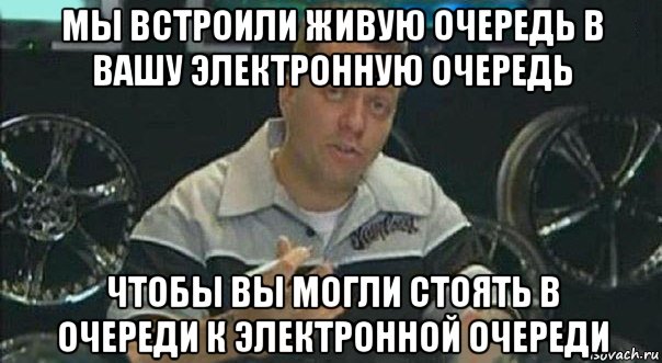 мы встроили живую очередь в вашу электронную очередь чтобы вы могли стоять в очереди к электронной очереди, Мем Мы встроили