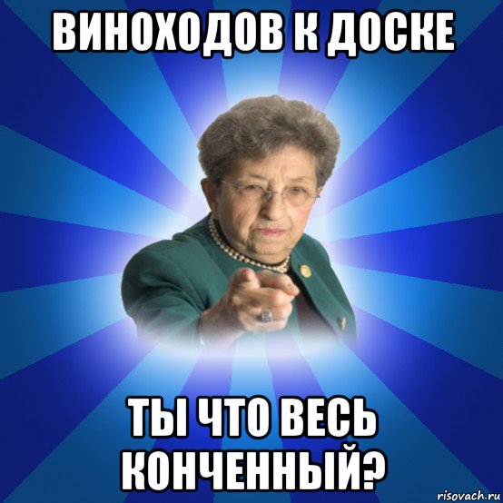 виноходов к доске ты что весь конченный?, Мем Наталья Ивановна