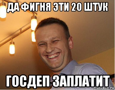 да фигня эти 20 штук госдеп заплатит