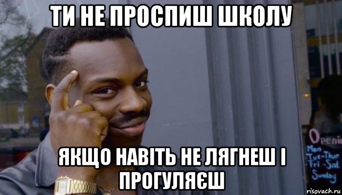 ти не проспиш школу якщо навіть не лягнеш і прогуляєш, Мем Не делай не будет