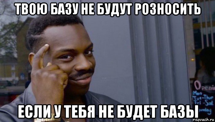 твою базу не будут розносить если у тебя не будет базы, Мем Не делай не будет