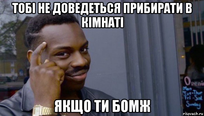 тобі не доведеться прибирати в кімнаті якщо ти бомж, Мем Не делай не будет