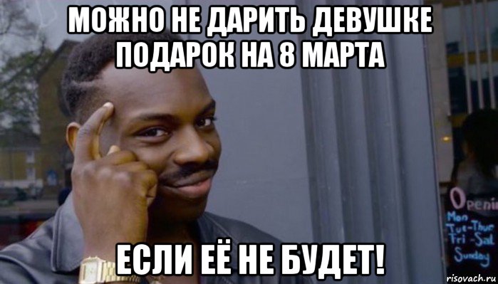 можно не дарить девушке подарок на 8 марта если её не будет!, Мем Не делай не будет