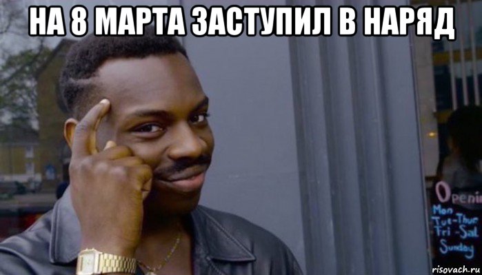 на 8 марта заступил в наряд , Мем Не делай не будет