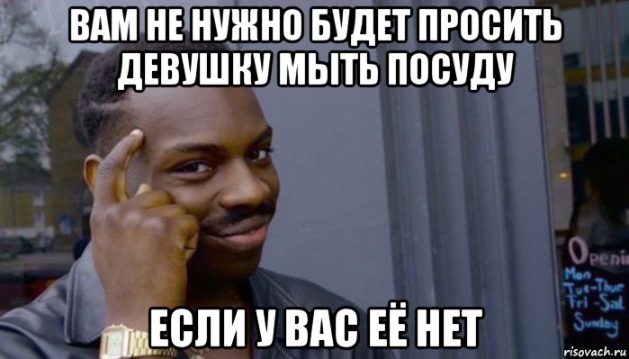 вам не нужно будет просить девушку мыть посуду если у вас её нет, Мем Не делай не будет