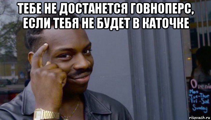 тебе не достанется говноперс, если тебя не будет в каточке , Мем Не делай не будет