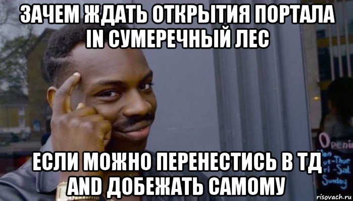 зачем ждать открытия портала in сумеречный лес если можно перенестись в тд and добежать самому, Мем Не делай не будет