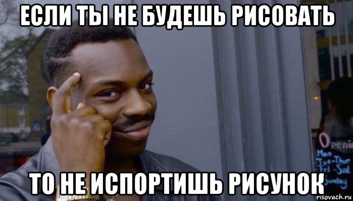 если ты не будешь рисовать то не испортишь рисунок, Мем Не делай не будет