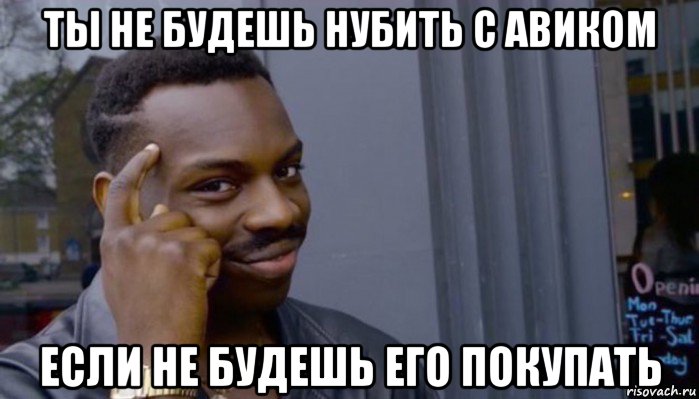 ты не будешь нубить с авиком если не будешь его покупать, Мем Не делай не будет